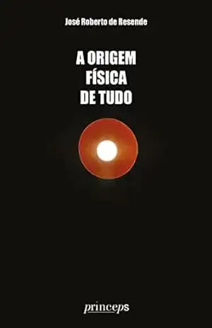 A origem física de tudo – José Roberto de Resende