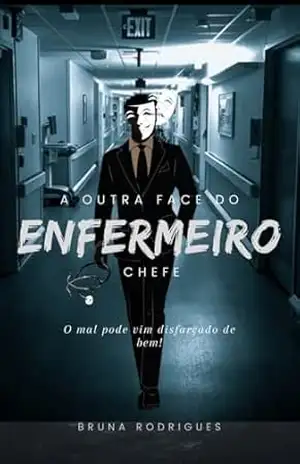 A outra Face do Enfermeiro Chefe: O mal pode vim disfarçado de bem – Bruna Rodrigues Martins De Jesus A outra Face do Enfermeiro Chefe: O mal pode vim disfarçado de bem – Bruna Rodrigues Martins De Jesus