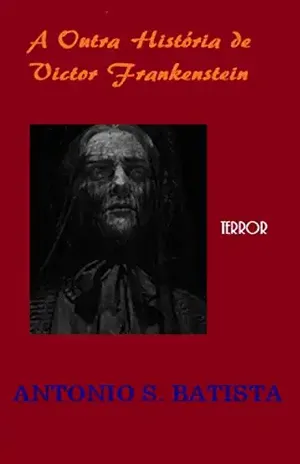 A OUTRA HISTÓRIA DE VICTOR FRANKENSTEIN: Conto – Antonio Stegues Batista