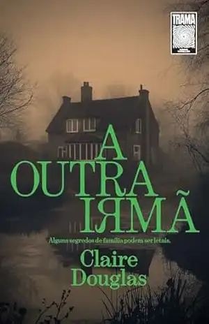 Capa do livro A outra irmã: Alguns segredos de família podem ser letais - Claire Douglas