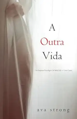 A Outra Vida (Um Suspense Psicológico de Stella Fall — Livro Cinco) – Ava Strong A Outra Vida (Um Suspense Psicológico de Stella Fall — Livro Cinco) – Ava Strong