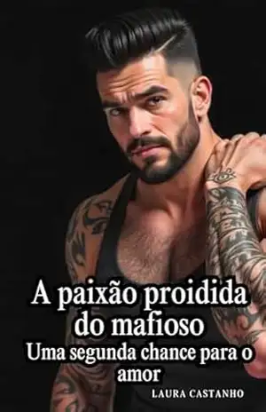 A paixão do mafioso: Uma segunda chance para o amor (Contos erotismo e sexo Livro 13) - Laura Castanho A paixão do mafioso: Uma segunda chance para o amor (Contos erotismo e sexo Livro 13) - Laura Castanho