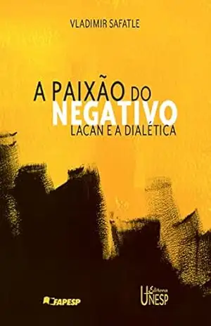 A paixão do negativo: Lacan e a dialética – Vladimir Safatle
