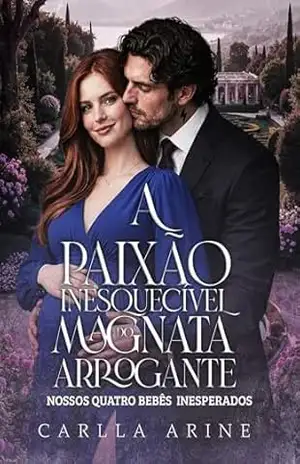 A Paixão Inesquecível do Magnata Arrogante: Nossos Quatro Bebês Inesperados – Amor em Dose Extra – Carlla Arine