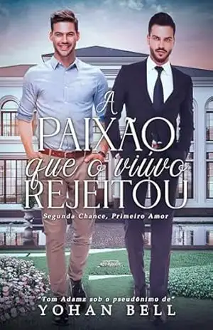 A Paixão Que O Viúvo Rejeitou: Segunda Chance, Primeiro Amor (Duologia Novos Amores Livro 1) – Yohan Bell A Paixão Que O Viúvo Rejeitou: Segunda Chance, Primeiro Amor (Duologia Novos Amores Livro 1) – Yohan Bell