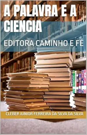 A PALAVRA E A CIENCIA: EDITORA CAMINHO E FÉ – cleber junior ferreira da silva DA SILVA