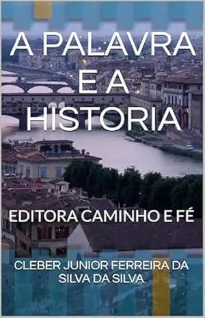 A PALAVRA E A HISTORIA: EDITORA CAMINHO E FÉ – CLEBER JUNIOR FERREIRA DA SILVA  DA SILVA