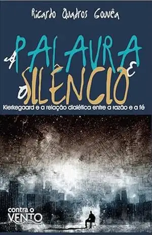 A palavra e o silêncio: kierkegaard e a relação dialética entre a razão e a fé – Ricardo Quadros Gouvea A palavra e o silêncio: kierkegaard e a relação dialética entre a razão e a fé – Ricardo Quadros Gouvea