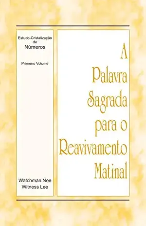 A Palavra Sagrada para o Reavivamento Matinal – Estudo–Cristalização de Números, Volume 1 – Witness Lee A Palavra Sagrada para o Reavivamento Matinal – Estudo–Cristalização de Números, Volume 1 – Witness Lee