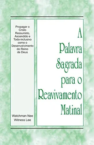 Capa do livro A Palavra Sagrada para o Reavivamento Matinal – Propagar o Cristo ressurreto, ascendido e todo–inclusivo como o desenvolvimento do reino de Deus - Witness Lee