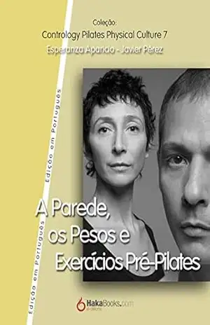 A Parede, os Pesos e Exercícios Pre–Pilates – Javier Pérez Pont