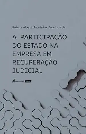 A Participação do Estado na Empresa em Recuperação Judicial – Rubem Aloysio Monteiro Moreira Neto