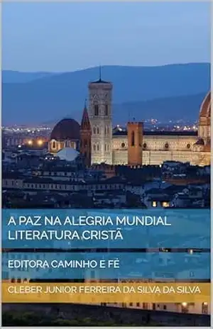 A PAZ NA ALEGRIA MUNDIAL LITERATURA CRISTÃ: EDITORA CAMINHO E FÉ – cleber junior ferreira da silva da silva