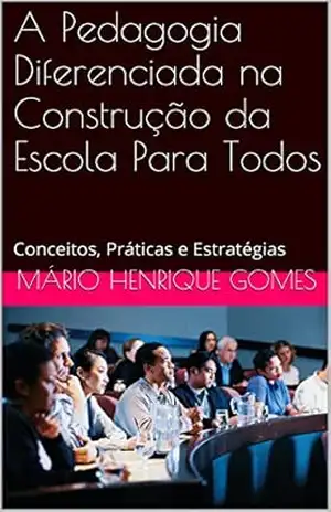 A Pedagogia Diferenciada na Construção da Escola Para Todos: Conceitos, Práticas e Estratégias – Mário Henrique Gomes