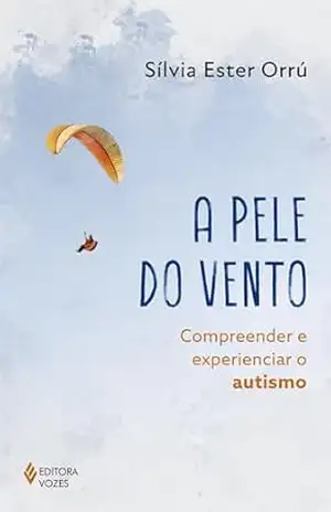 A pele do vento: Compreender e experienciar o autismo – Sílvia Ester Orrú
