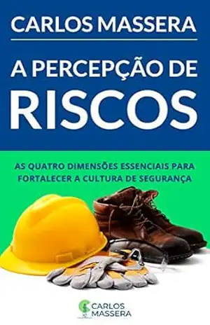 A Percepção de Riscos: As Quatro Dimensões Essenciais para Fortalecer a Cultura de Segurança – Carlos Massera