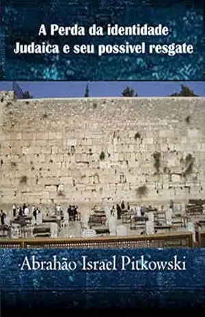A perda da identidade judaica e seu possÍvel resgate: JUDAÍSMO, DIÁSPORA, SIONISMO, DEMOCRACIA – Abrahão Israel Pitkowski