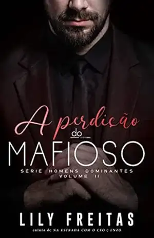 A Perdição do Mafioso: Série Homens Dominantes – Livro 2 – Lily Freitas A Perdição do Mafioso: Série Homens Dominantes – Livro 2 – Lily Freitas