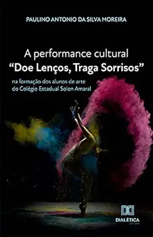A performance cultural ”Doe Lenços, Traga Sorrisos”: na formação dos alunos de arte do Colégio Estadual Solon Amaral – Paulino Antonio da Silva Moreira A performance cultural ”Doe Lenços, Traga Sorrisos”: na formação dos alunos de arte do Colégio Estadual Solon Amaral – Paulino Antonio da Silva Moreira