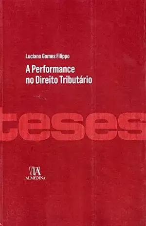 A Performance no Direito Tributário (Teses de Doutoramento) – Luciano Gomes Filippo A Performance no Direito Tributário (Teses de Doutoramento) – Luciano Gomes Filippo
