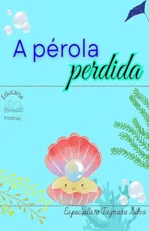 A Pérola Perdida: história para dormir; aventura; amizade; infantil – Taynara Silva