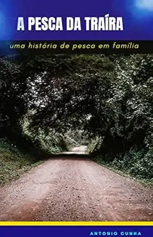 A Pesca da Traíra: Uma História de pesca em família – Antonio  Cunha