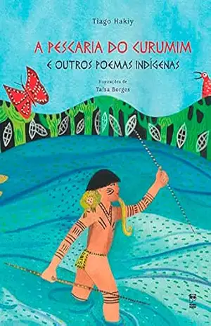 A pescaria do curumim e outros poemas indígenas – Tiago Hakiy
