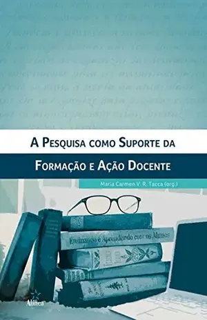Capa do livro A Pesquisa como Suporte da Formação e Ação Docente - Maria Carmen V. R.  Tacca