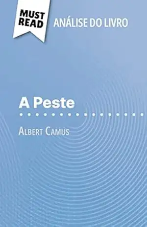 A Peste de Albert Camus (Análise do livro): Análise completa e resumo pormenorizado do trabalho – Lucile Lhoste