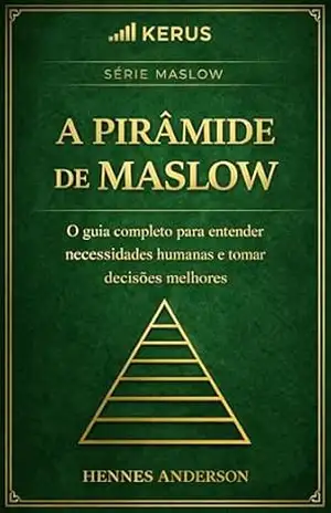 A Pirâmide de Maslow: O guia completo para entender necessidades humanas e tomar decisões melhores – Hennes  Anderson