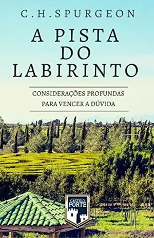 Capa do livro A Pista do Labirinto – Considerações Profundas para Vencer a Dúvida - Charles Haddon Spurgeon