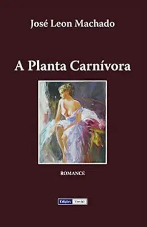 A Planta Carnívora (Cenas da Vida Académica Livro 2) – José Leon Machado