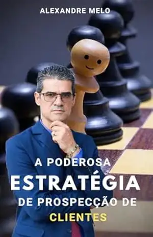 A Poderosa Estratégia de Prospecção de clientes (Captação de clientes Livro 1) – Alexandre Melo