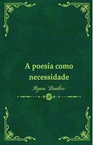A poesia como necessidade – Ryan Duálico A poesia como necessidade – Ryan Duálico