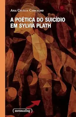 A poética do suicídio em Sylvia Plath - Ana Cecília Carvalho