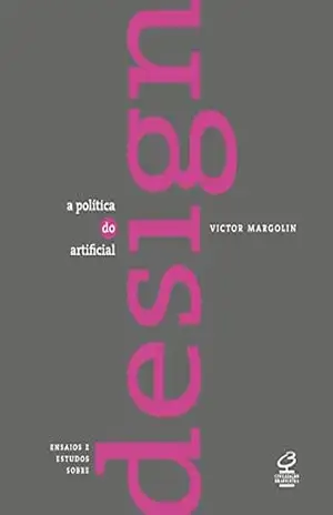 A política do artificial: Ensaios e estudos sobre design – Victor Margolin A política do artificial: Ensaios e estudos sobre design – Victor Margolin