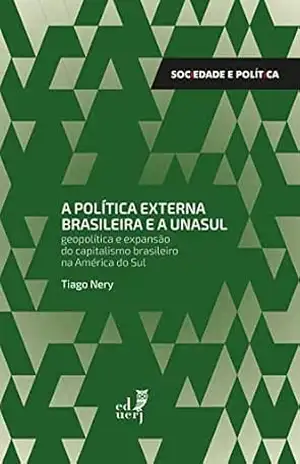 Capa do livro A política externa brasileira e a UNASUL: geopolítica e expansão do capitalismo brasileiro na América do Sul - Tiago Nery