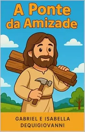 A Ponte da Amizade: Quando o perdão constrói pontes — uma lição de Jesus – Gabriel Dequigiovanni
