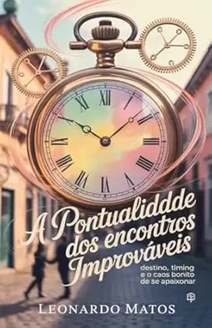 A Pontualidade dos Encontros Improváveis: destino, timing e o caos bonito de se apaixonar – Leonardo Matos