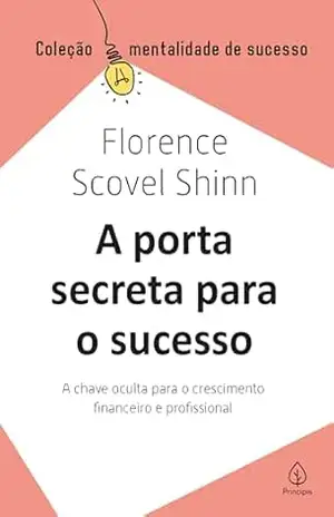 A porta secreta para o sucesso: A chave oculta para o crescimento financeiro e profissional (Mentalidade de sucesso) – Florence Scovel Shinn