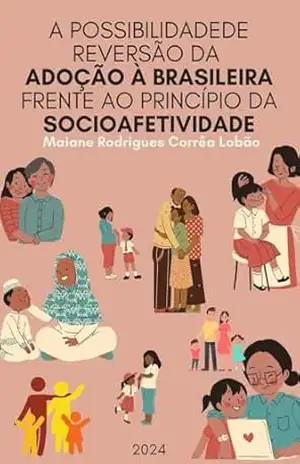 A POSSIBILIDADE DE REVERSÃO DA ADOÇÃO À BRASILEIRA FRENTE AO PRINCÍPIO DA SOCIOAFETIVIDADE – Maiane Lobão
