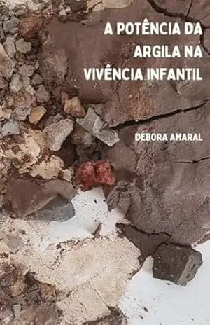 A potência da argila na vivência infantil – Débora Amaral A potência da argila na vivência infantil – Débora Amaral