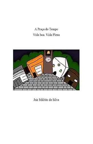 Capa do livro A Praça do Tempo: Vida Boa Vida Plena - Jair Militão da Silva
