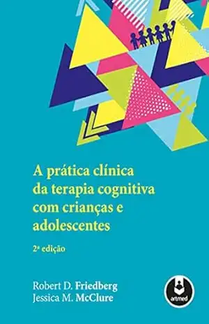 Capa do livro A Prática Clínica da Terapia Cognitiva com Crianças e Adolescentes - Robert D Friedberg