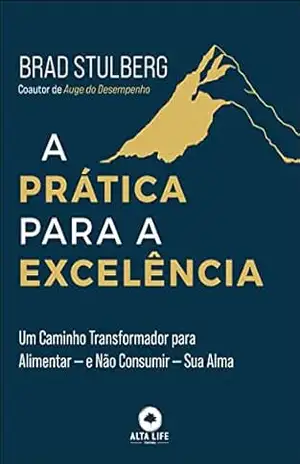 A prática para a excelência: um caminho transformador para alimentar — e não consumir — sua alma – Brad Stulberg