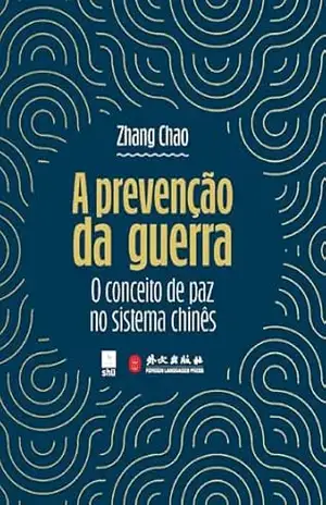 Capa do livro A PREVENÇÃO DA GUERRA; O conceito de paz no sistema chinês - Zhang Chao