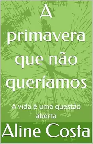 Capa do livro A primavera que não queríamos: A vida é uma questão aberta (Estações Livro 2) - Aline  Costa