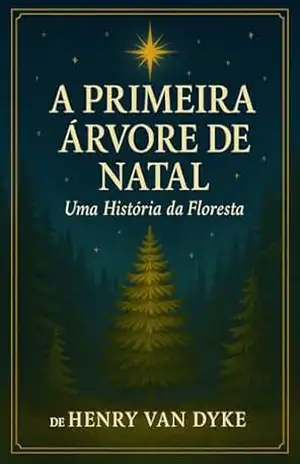 A PRIMEIRA ÁRVORE DE NATAL: Uma história da floresta – Henry  Van Dyke