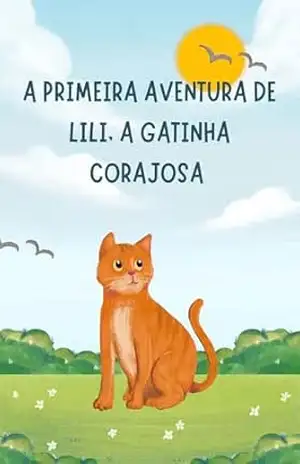 A Primeira Aventura de Lili, a Gatinha Corajosa. – Júlia Silva