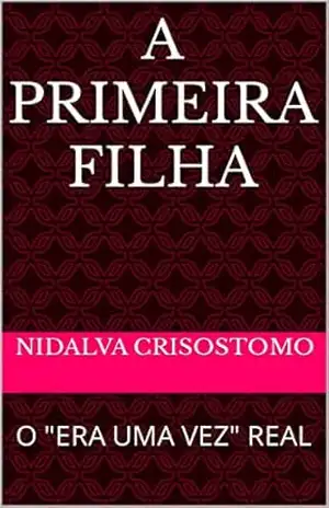 A PRIMEIRA FILHA: O ”ERA UMA VEZ” REAL – NIDALVA  CRISOSTOMO